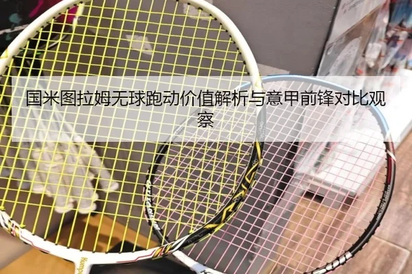国米图拉姆无球跑动价值解析与意甲前锋对比观察