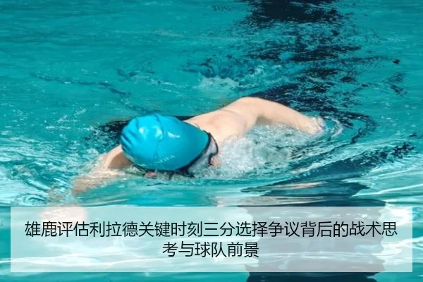 雄鹿评估利拉德关键时刻三分选择争议背后的战术思考与球队前景